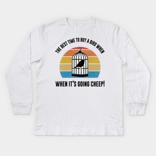Best Time To Buy A Bird, When It's Going Cheep Bird Gift Kids Long Sleeve T-Shirt
